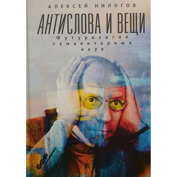 Антислова и вещи.Футурология гуманитарных наук Антислова и вещи.Футурология гуманитарных наук