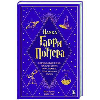 Наука Гарри Поттера. Завораживающие знания, лежащие в основе магии, гаджетов, зелий и многого другого Наука Гарри Поттера. Завораживающие знания, лежащие в основе магии, гаджетов, зелий и многого другого