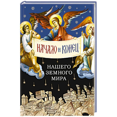 Духовная литература, книга Начало и конец нашего земного мира. Опыт раскрытия пророчества Апокалипсиса купить по скидке