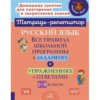 Русский язык: Все правила школьной программы в заданиях и упражнениях с ответами. 1-4 классы Русский язык: Все правила школьной программы в заданиях и упражнениях с ответами. 1-4 классы