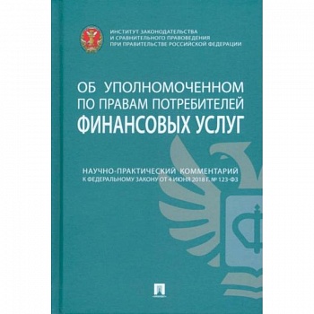 Научно-практический комментарий к ФЗ от 4 июня 2018 г. №123-ФЗ «Об уполномоченном по правам потреб.'