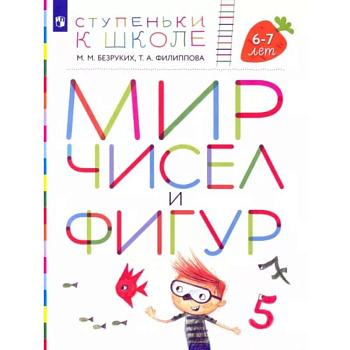 Мир чисел и фигур. Пособие для детей 6-7 лет. ФГОС ДО Мир чисел и фигур. Пособие для детей 6-7 лет. ФГОС ДО