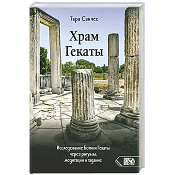 Храм Гекаты. Исследование богини Гекаты через ритуалы, медитации и гадание Храм Гекаты. Исследование богини Гекаты через ритуалы, медитации и гадание