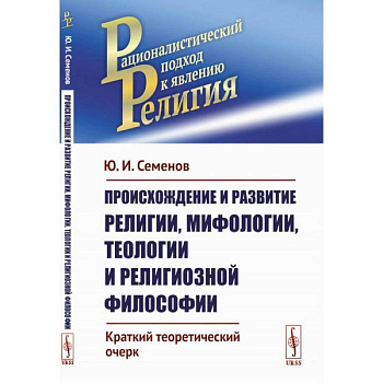 Происхождение и развитие религии, мифологии, теологии и религиозной философии: Краткий теоретический очерк Происхождение и развитие религии, мифологии, теологии и религиозной философии: Краткий теоретический очерк