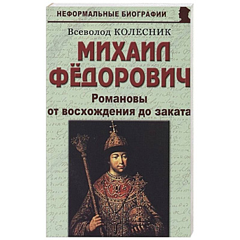 Михаил Федорович. Романовы от восхождения до заката Михаил Федорович. Романовы от восхождения до заката