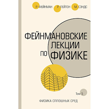 Фейнмановские лекции по физике. Том 5. Физика сплошных сред Фейнмановские лекции по физике. Том 5. Физика сплошных сред