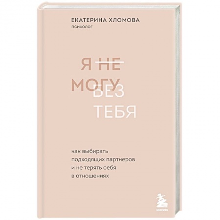 Психология отношений, книга Я не могу без тебя. Как выбирать подходящих партнеров и не терять себя в отношениях купить по скидке