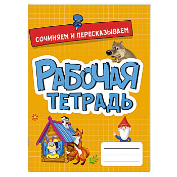 Рабочая тетрадь. Сочиняем и пересказываем Рабочая тетрадь. Сочиняем и пересказываем