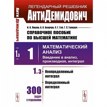 АнтиДемидович. Т.1. Ч.3. Неопределенный интеграл, определенный интеграл. Справочное пособие по высшей математике. Т.1. Математический анализ: введение в анализ, производная, интеграл АнтиДемидович. Т.1. Ч.3. Неопределенный интеграл, определенный интеграл. Справочное пособие по высшей математике. Т.1. Математический анализ: введение в анализ, производная, интеграл
