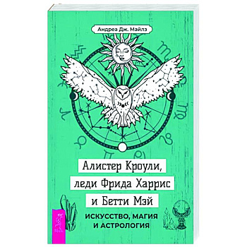 Алистер Кроули, леди Фрида Харрис и Бетти Мэй. Искусство, магия и астрология Алистер Кроули, леди Фрида Харрис и Бетти Мэй. Искусство, магия и астрология