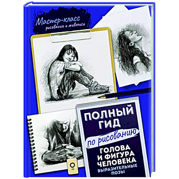 Голова и фигура человека. Выразительные позы. Полный гид по рисованию Голова и фигура человека. Выразительные позы. Полный гид по рисованию