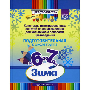 Цвет Творчества. Конспекты интегрированных занятий по ознакомлению дошкольников с основами цветоведения. Зима. Подготовительная группа. ( от 6 до 7 лет ) ФГОС Цвет Творчества. Конспекты интегрированных занятий по ознакомлению дошкольников с основами цветоведения. Зима. Подготовительная группа. ( от 6 до 7 лет ) ФГОС