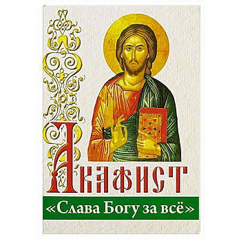 Акафист 'Слава Богу за все' Акафист 'Слава Богу за все'