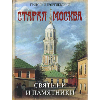 Старая Москва. Святыни и памятники Старая Москва. Святыни и памятники