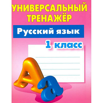 Русский язык. 1 класс. Универсальный тренажер Русский язык. 1 класс. Универсальный тренажер