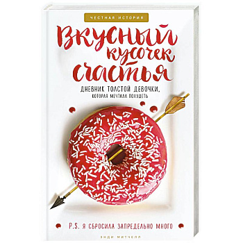 Вкусный кусочек счастья. Дневник толстой девочки, которая мечтала похудеть. Честная история как я сбросила запредельно много Вкусный кусочек счастья. Дневник толстой девочки, которая мечтала похудеть. Честная история как я сбросила запредельно много