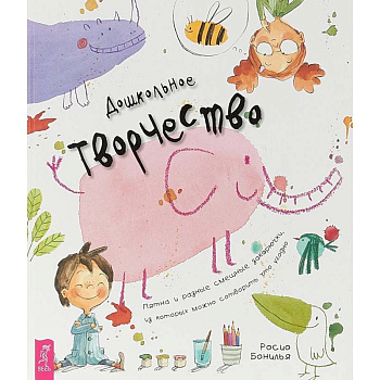 Дошкольное творчество. Пятна и разные смешные закорючки, из которых можно сотворить что угодно Дошкольное творчество. Пятна и разные смешные закорючки, из которых можно сотворить что угодно