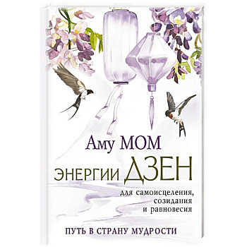 Энергии Дзен для самоисцеления, созидания и равновесия. Путь в Страну Мудрости Энергии Дзен для самоисцеления, созидания и равновесия. Путь в Страну Мудрости