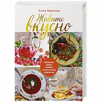 Живите вкусно! Невероятные рецепты семейного застолья, которые потрясли мир