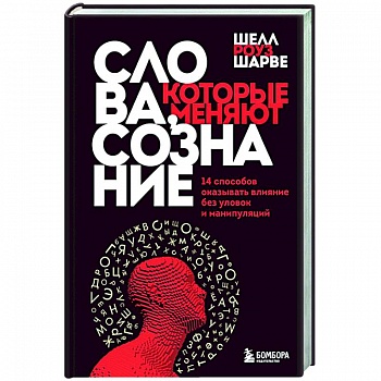 Слова, которые меняют сознание. 14 способов оказывать влияние без уловок и манипуляций