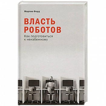 Власть роботов: Как подготовиться к неизбежному Власть роботов: Как подготовиться к неизбежному