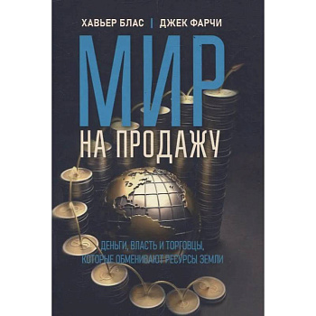Мир на продажу. Деньги, власть и торговцы, которые обменивают ресурсы Земли Мир на продажу. Деньги, власть и торговцы, которые обменивают ресурсы Земли