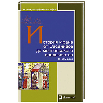 История Ирана от Сасанидов до монгольского владычества III-XIV века История Ирана от Сасанидов до монгольского владычества III-XIV века
