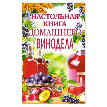 Настольная книга домашнего винодела Настольная книга домашнего винодела