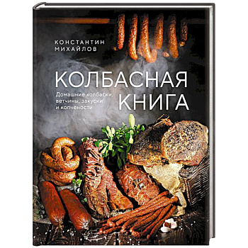 Колбасная книга. Домашние колбаски, ветчины, закуски и копчености Колбасная книга. Домашние колбаски, ветчины, закуски и копчености