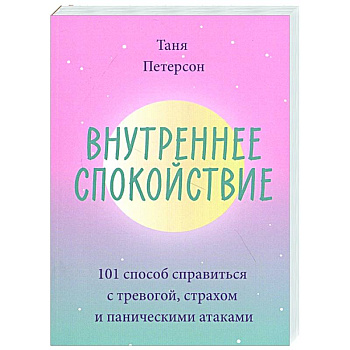 Внутреннее спокойствие. 101 способ справиться с тревогой, страхом и паническими атаками