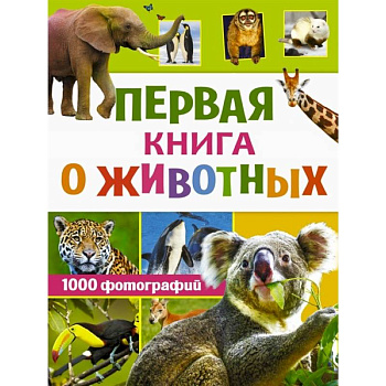 Первая книга о животных. 1000 фотографий Первая книга о животных. 1000 фотографий