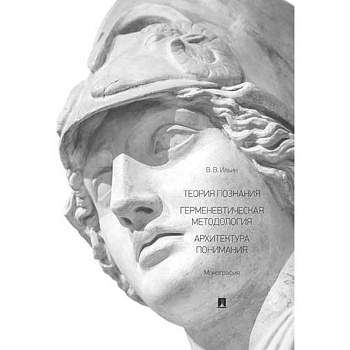 Теория познания .Герменевтическая методология.Архитектура понимания.Монография Теория познания .Герменевтическая методология.Архитектура понимания.Монография