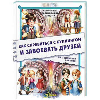 Как справиться с буллингом и завоевать друзей. Всё о психологии для детей Как справиться с буллингом и завоевать друзей. Всё о психологии для детей