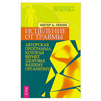 Исцеление от травмы. Авторская программа, которая вернет здоровье вашему организму Исцеление от травмы. Авторская программа, которая вернет здоровье вашему организму