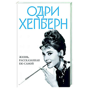 Одри Хепберн. Жизнь, рассказанная ею самой Одри Хепберн. Жизнь, рассказанная ею самой