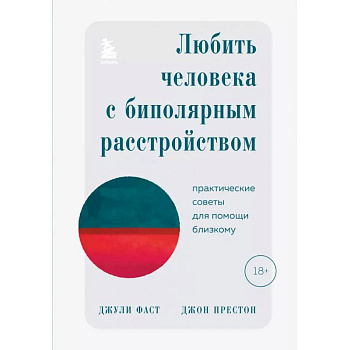 Любить человека с биполярным расстройством. Практические советы для помощи близкому Любить человека с биполярным расстройством. Практические советы для помощи близкому