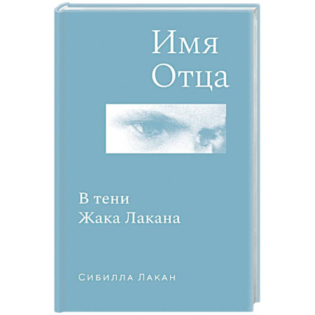 Мемуары, биографии деятелей культуры, искусства, книга Имя Отца. В тени Жака Лакана купить по скидке