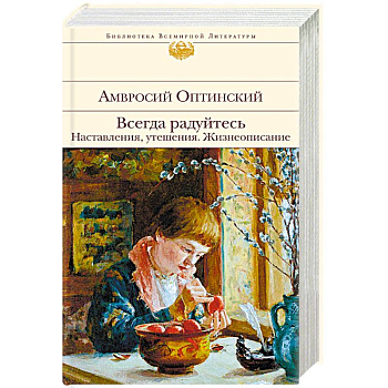 Всегда радуйтесь. Наставления, утешения. Жизнеописание