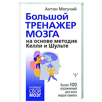 Большой тренажер мозга на основе методик Келли и Шульте. Более 100 упражнений для всех видов памяти