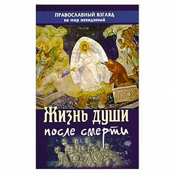 Жизнь души после смерти. Православный взгляд на мир