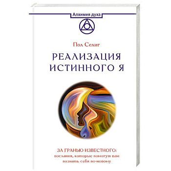 Реализация Истинного Я. За гранью известного. Послания, которые помогут вам познать себя по-новому Реализация Истинного Я. За гранью известного. Послания, которые помогут вам познать себя по-новому