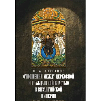 Отношения между церковной и гражданской властью в Византийской империи в эпоху образования Отношения между церковной и гражданской властью в Византийской империи в эпоху образования