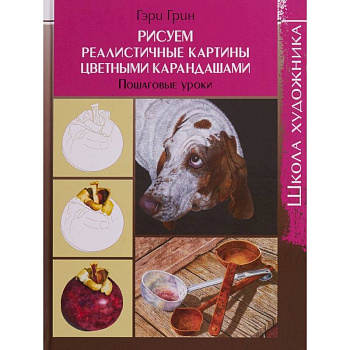 Школа художника. Рисуем реалистичные картины цветными карандашами,пошаговые уроки Школа художника. Рисуем реалистичные картины цветными карандашами,пошаговые уроки
