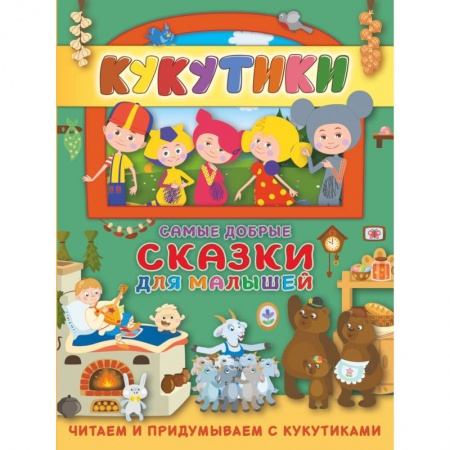 Сказки и истории для малышей, книга Кукутики. Самые добрые сказки для малышей. Читаем и придумываем купить по скидке