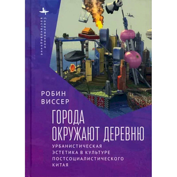 Города окружают деревню. Урбанистическая эстетика в культуре постсоциалистического Китая Города окружают деревню. Урбанистическая эстетика в культуре постсоциалистического Китая