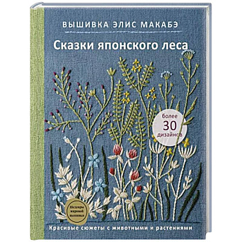 Вышивка Элис Макабэ. Сказки японского леса. Красивые сюжеты с животными и растениями Вышивка Элис Макабэ. Сказки японского леса. Красивые сюжеты с животными и растениями