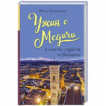 Ужин с Медичи. О власти, страсти и бисквите Ужин с Медичи. О власти, страсти и бисквите