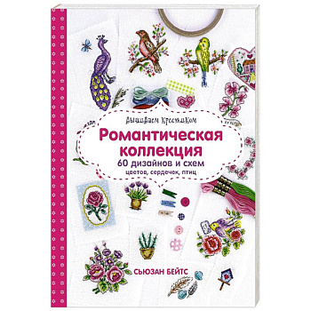 Вышиваем крестиком. Романтическая коллекция. 60 дизайнов и схем цветов, сердечек, птиц Вышиваем крестиком. Романтическая коллекция. 60 дизайнов и схем цветов, сердечек, птиц