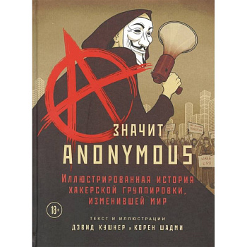 A — значит Anonymous. Иллюстрированная история хакерской группировки, изменившей мир A — значит Anonymous. Иллюстрированная история хакерской группировки, изменившей мир