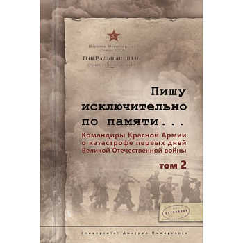 Пишу исключительно по памяти... Командиры Красной Армии о катастрофе первых дней Великой Отечественной войны. В 2-х томах. Том 2